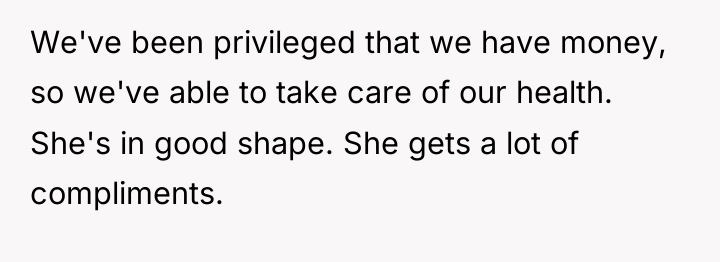 We've been privileged that we have money, so we've able...