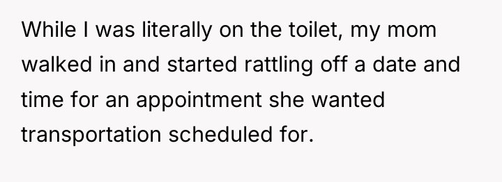While I was literally on the toilet, my mom walked...