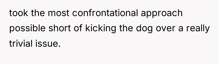 took the most confrontational approach possible short of kicking the...