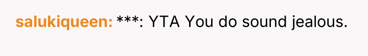 salukiqueen ***: YTA You do sound jealous.