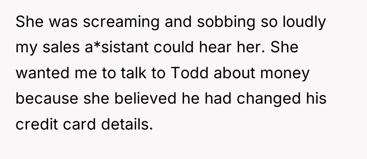She was screaming and sobbing so loudly my sales a*sistant...
