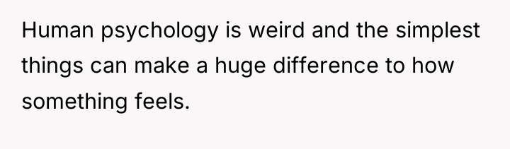 Human psychology is weird and the simplest things can make...