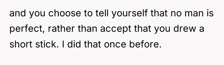 and you choose to tell yourself that no man is...
