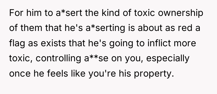 For him to a*sert the kind of toxic ownership of...