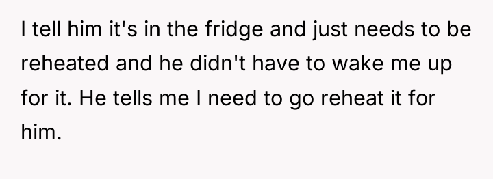 I tell him it's in the fridge and just needs...