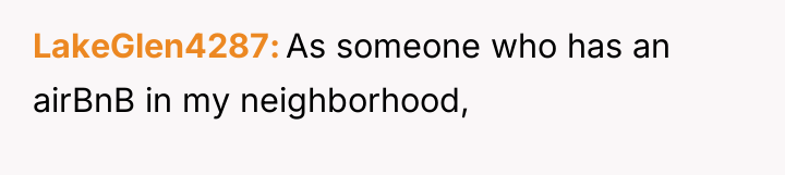 LakeGlen4287 As someone who has an airBnB in my neighborhood,