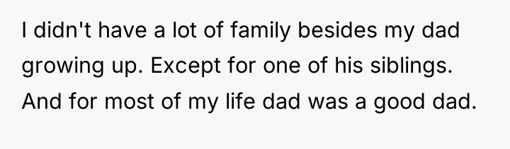 I didn't have a lot of family besides my dad...