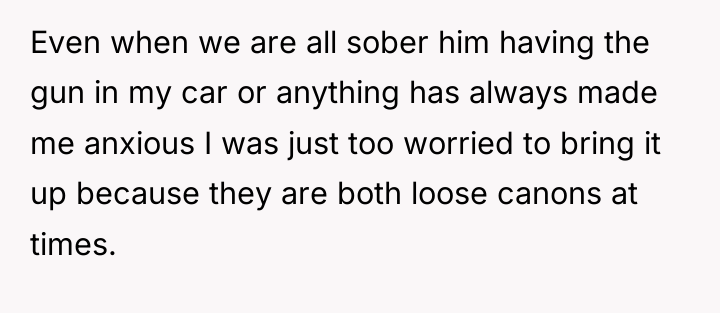 Even when we are all sober him having the gun...