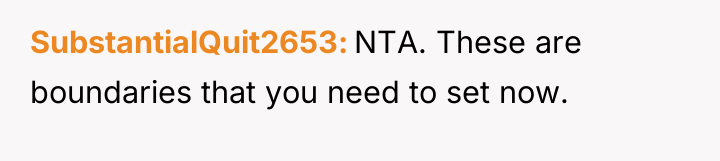 SubstantialQuit2653 NTA. These are boundaries that you need to set...