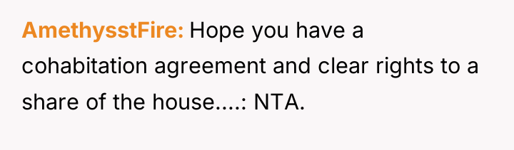 AmethysstFire Hope you have a cohabitation agreement and clear rights...