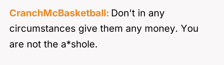 CranchMcBasketball Don't in any circumstances give them any money. You...