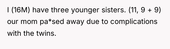 I (16M) have three younger sisters. (11, 9 + 9)...