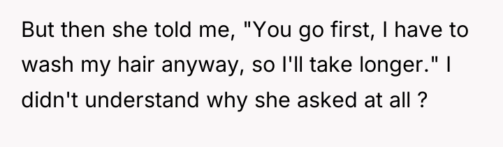 But then she told me, "You go first, I have...