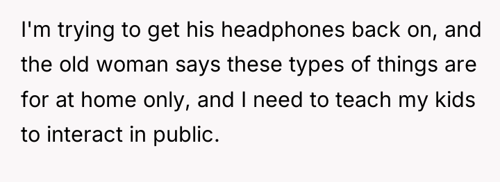 I'm trying to get his headphones back on, and the...
