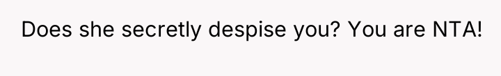 Does she secretly despise you? You are NTA!