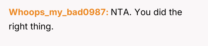 Whoops_my_bad0987 NTA. You did the right thing.