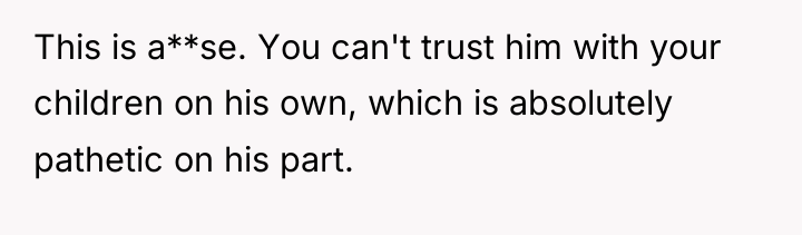 This is a**se. You can't trust him with your children...