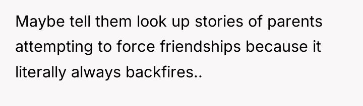 Maybe tell them look up stories of parents attempting to...