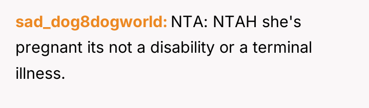 sad_dog8dogworld NTA: NTAH she's pregnant its not a disability or...