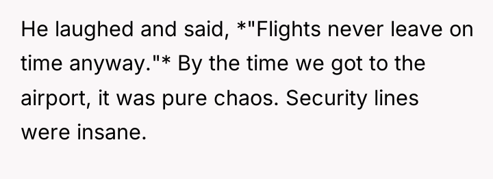 He laughed and said, *"Flights never leave on time anyway."*...