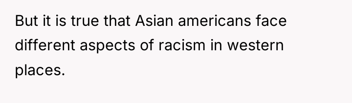 But it is true that Asian americans face different aspects...