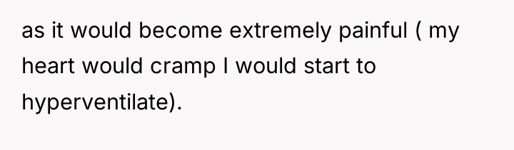 as it would become extremely painful ( my heart would...