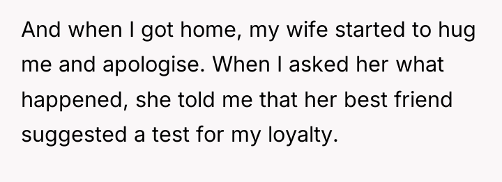 And when I got home, my wife started to hug...