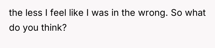 the less I feel like I was in the wrong....