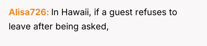 Alisa726 In Hawaii, if a guest refuses to leave after...