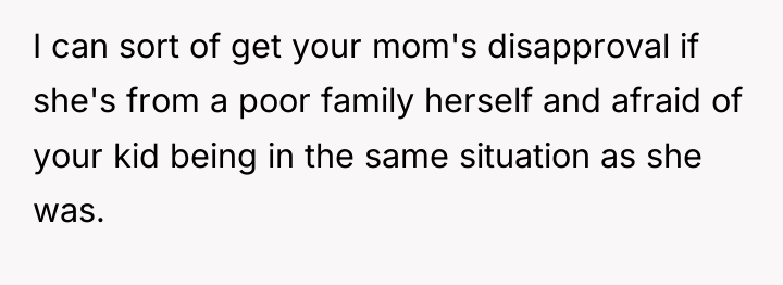 I can sort of get your mom's disapproval if she's...