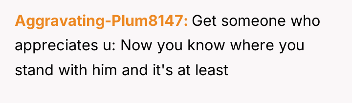 Aggravating-Plum8147 Get someone who appreciates u: Now you know where...