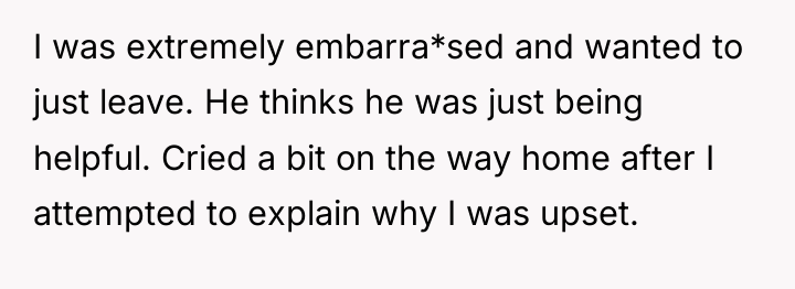 I was extremely embarra*sed and wanted to just leave. He...