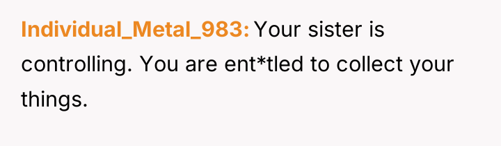 Individual_Metal_983 Your sister is controlling. You are ent*tled to collect...