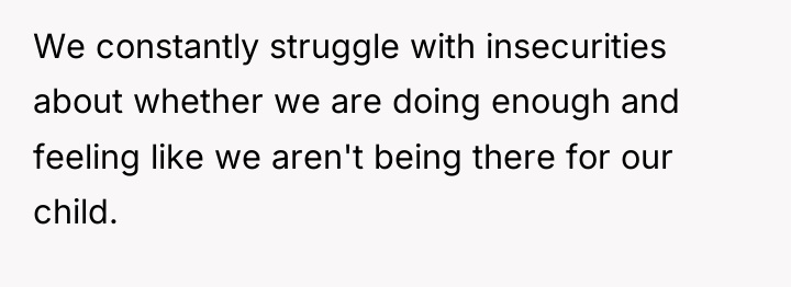 We constantly struggle with insecurities about whether we are doing...