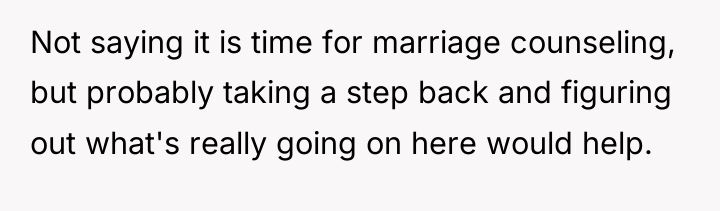 Not saying it is time for marriage counseling, but probably...