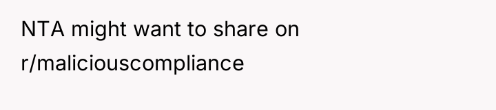 NTA might want to share on r/maliciouscompliance