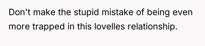 Don't make the stupid mistake of being even more trapped...