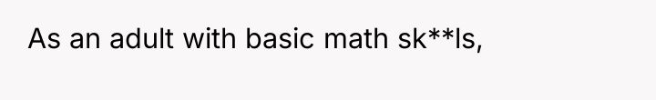 As an adult with basic math sk**ls,