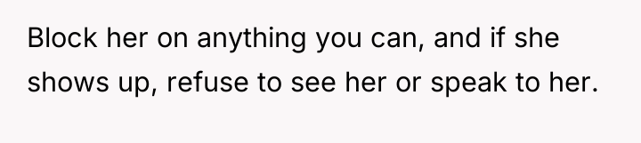 Block her on anything you can, and if she shows...