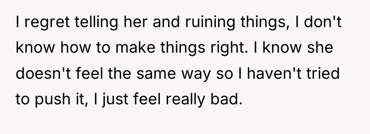 I regret telling her and ruining things, I don't know...