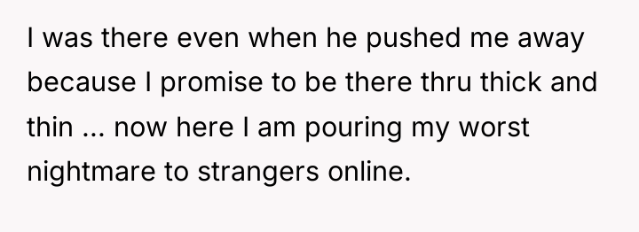 I was there even when he pushed me away because...