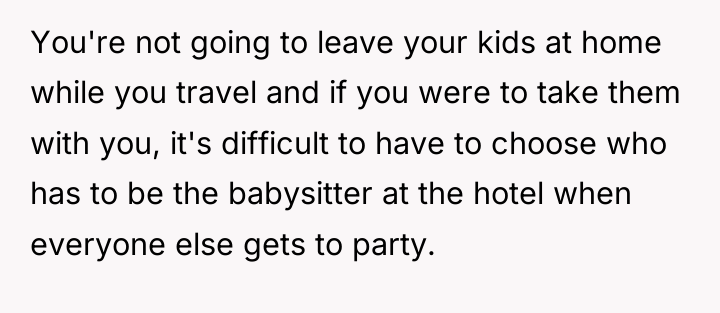 You're not going to leave your kids at home while...