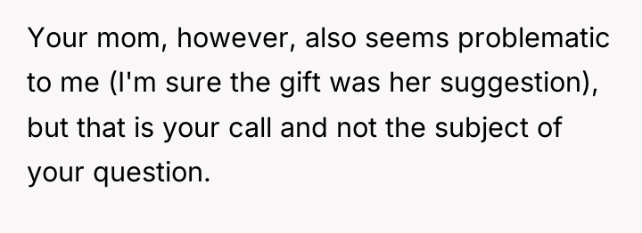 Your mom, however, also seems problematic to me (I'm sure...