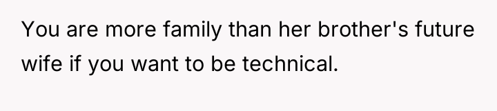 You are more family than her brother's future wife if...