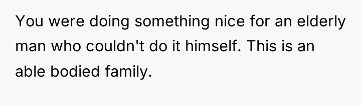You were doing something nice for an elderly man who...
