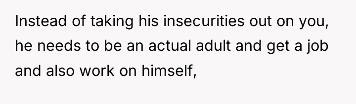 Instead of taking his insecurities out on you, he needs...