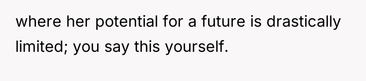 where her potential for a future is drastically limited; you...