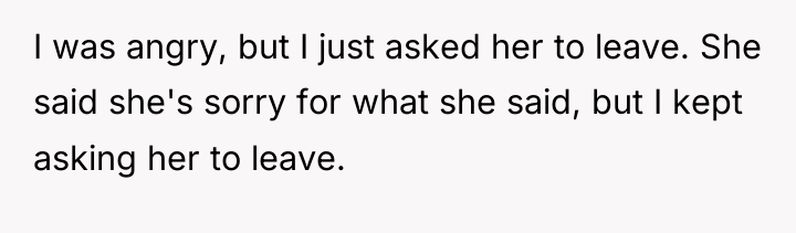 I was angry, but I just asked her to leave....