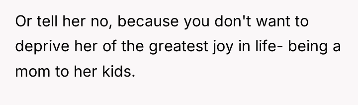 Or tell her no, because you don't want to deprive...