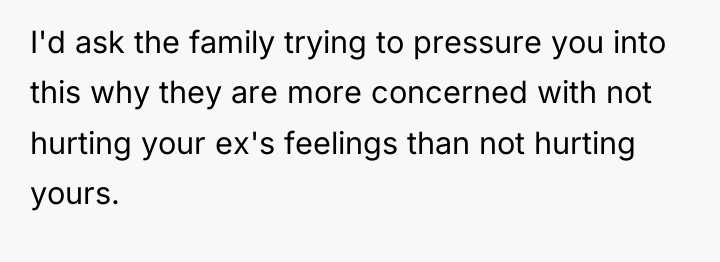 I'd ask the family trying to pressure you into this...